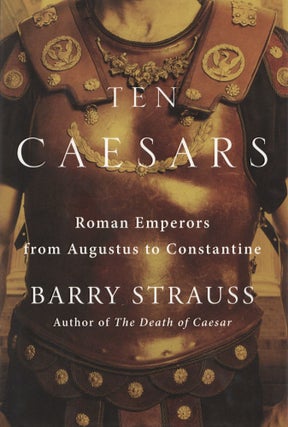 Item #100034 Ten Caesars: Roman Emperors from Augustus to Constantine. Barry Strauss