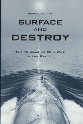 Item #100040 Surface and Destroy: The Submarine Gun War in the Pacific. Michael Sturma