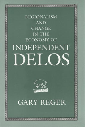 Item #100051 Regionalism and Change in the Economy of Independent Delos. Gary Reger