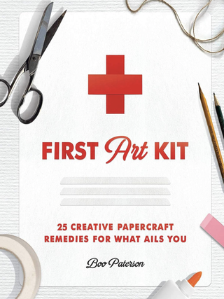 Item #100085 First Art Kit: 25 Creative Papercraft Remedies for What Ails You. Boo Paterson