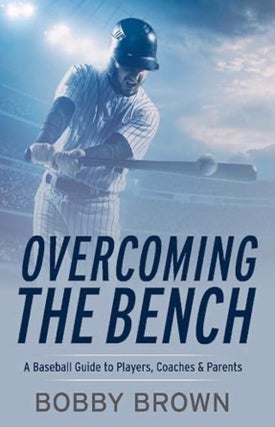 Item #100306 Overcoming the Bench: A Baseball Guide to Players, Coaches & Parentss. Bobby Brown