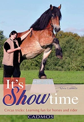 Item #100311 It's Showtime: Circus Tricks: Learning Fun for Horses and Rider. Sylvia Czarnecki