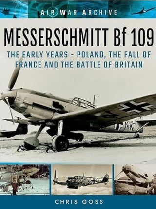 Item #100343 Messerschmitt Bf 109: The Early Years - Poland, the Fall of France and the Battle of...