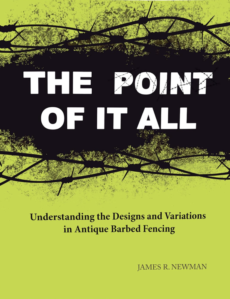 Item #100368 The Point of It All: Understanding the Designs and Variations in Antique Barbed Wire. James R. Newman.