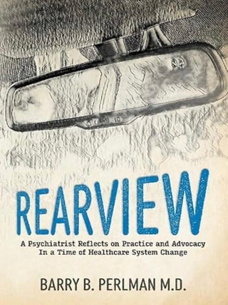 Item #100387 Rearview: A Psychiatrist Reflects on Practice and Advocacy in a Time of Healthcare...