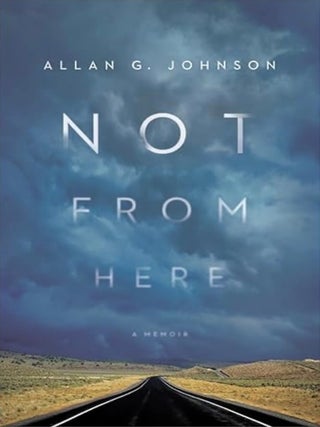 Item #100468 Not from Here: A Memoir. Allan G. Johnson
