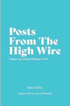 Item #100509 Posts from the High Wire: Essays on Living Without a Net. Boo King