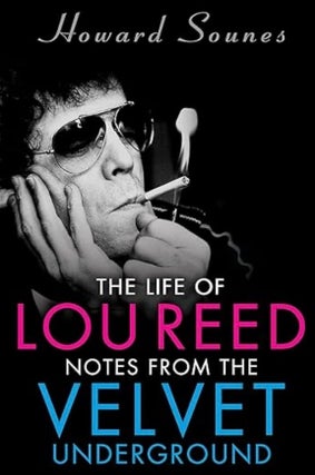 Item #100593 The Life of Lou Reed: Notes from the Velvet Underground. Howard Sounes