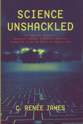 Item #100613 Science Unshackled: How Obscure, Abstract, Seemingly Useless Scientific Research...