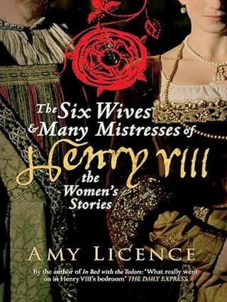 Item #100643 The Six Wives & Many Mistresses of Henry VIII: The Women's Stories. Amy...