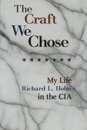 Item #100804 The Craft We Chose: My Life in the CIA. Richard L. Holm