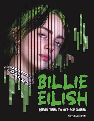 Item #100838 Billie Eilish: Rebel Teen to Alt-Pop Queen. Kevin Pettman