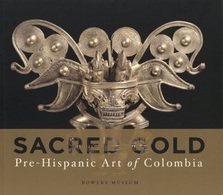 Item #100881 Sacred Gold: Pre-Hispanic Art of Colombia Exhibition Catalogue. Bowers Museum