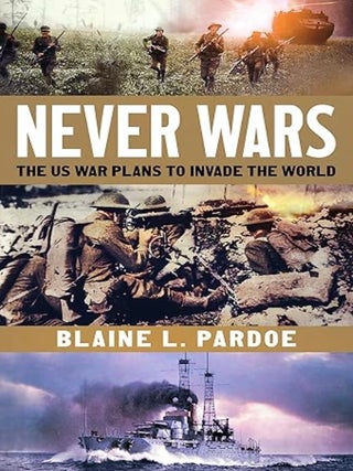 Item #100910 Never Wars: The US Plans to Invade the World. Blaine L. Pardoe