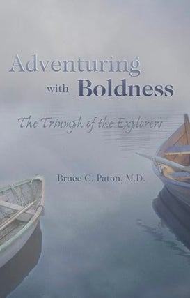 Item #100938 Adventuring with Boldness: The Triumph of the Explorers. Bruce C. Paton