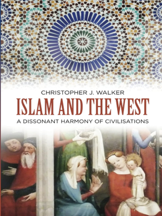 Item #100952 Islam and the West: A Dissonant Harmony of Civilisations. Christopher J. Walker