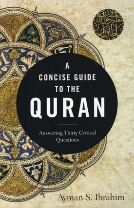 Item #101 A Concise Guide to the Quran: Answering Thirty Critical Questions. Ayman S. Ibrahim