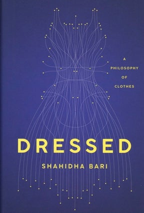 Item #1010 Dressed: A Philosophy of Clothes. Shahidha Bari