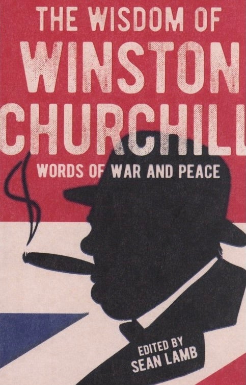 Item #1013 The Wisdom of Winston Churchill: Words of War and Peace. Sean Lamb.