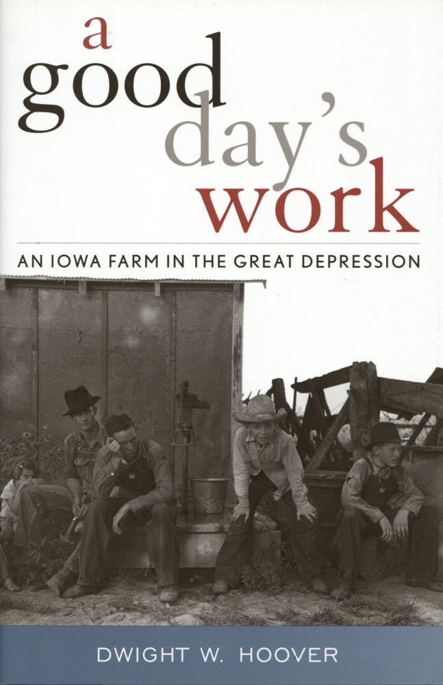 Item #1016 A Good Day's Work: An Iowa Farm in the Great Depression. Dwight W. Hoover.