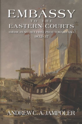 Item #1019 Embassy to the Eastern Courts: America's Secret First Pivot Toward Asia, 1832–37....