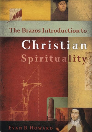 Item #103 The Brazos Introduction to Christian Spirituality. Evan B. Howard