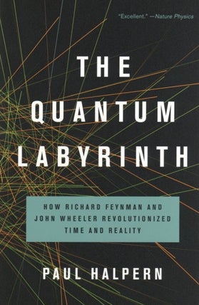 Item #1063 The Quantum Labyrinth: How Richard Feynman and John Wheeler Revolutionized Time and...