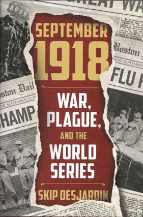 Item #1067 September 1918: War, Plague, and the World Series. Skip Desjardin