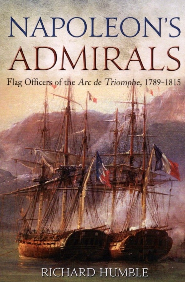 Item #1069 Napoleon's Admirals: Flag Officers of the Arc de Triomphe, 1789-1815. Richard Humble.
