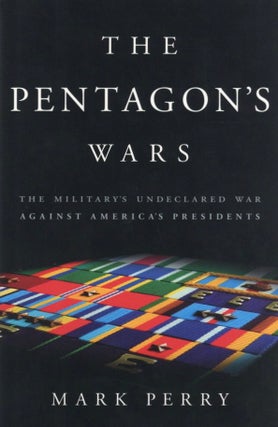Item #1071 The Pentagon's Wars: The Military's Undeclared War Against America's Presidents. Mark...