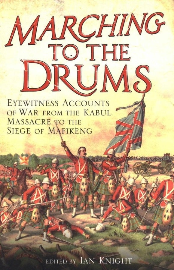 Item #1074 Marching to the Drums: Eyewitness Accounts of War from the Kabul Massacre to the Siege of Mafikeng. Ian Knight.
