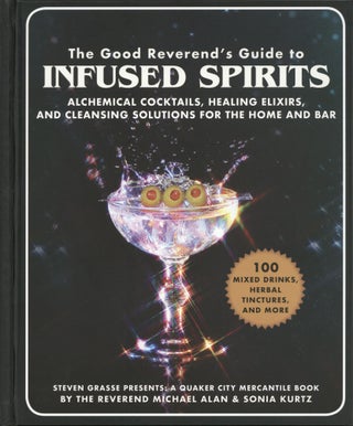Item #1077 The Good Reverend's Guide to Infused Spirits: Alchemical Cocktails, Healing Elixirs,...