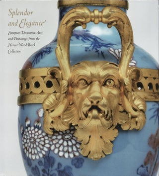 Item #1085 Splendor and Elegance: European Decorative Arts and Drawings from the Horace Wood...