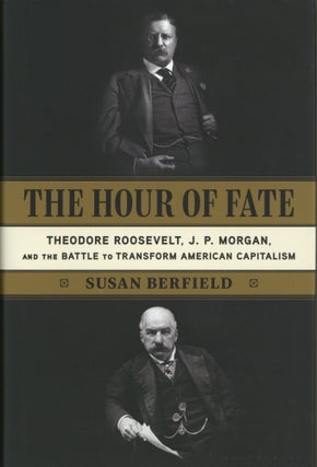 Item #1087 The Hour of Fate: Theodore Roosevelt, J.P. Morgan, and the Battle to Transform...