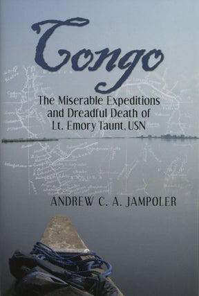 Item #1090 Congo, the Miserable Expeditions and Dreadful Death of Lt. Emory Taunt, USN. Andrew C....