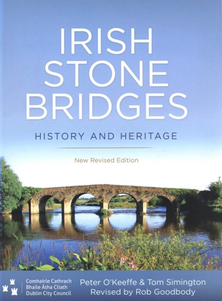 Item #1094 Irish Stone Bridges: History and Heritage - New Revised Edition. Tom Simington Peter O'Keeffe, Rob Goodbody.
