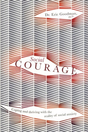 Item #1100 Social Courage: Coping and thriving with the reality of social anxiety. Eric Goodman