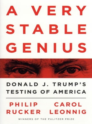 Item #1107 A Very Stable Genius: Donald J. Trump's Testing of America. Carol Leonnig Philip Rucker