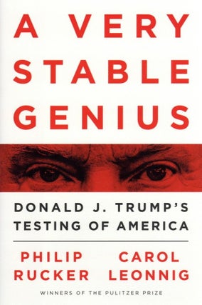 Item #1107 A Very Stable Genius: Donald J. Trump's Testing of America. Carol Leonnig Philip Rucker