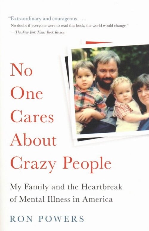 Item #1109 No One Cares About Crazy People: My Family and the Heartbreak of Mental Illness in America. Ron Powers.