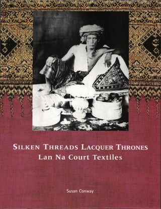 Item #1112 Silken Threads Lacquer Thrones: Lan Na Court Textiles. Susan Conway