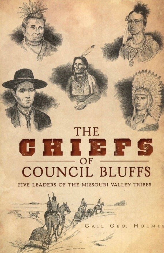 Item #1127 The Chiefs of Council Bluffs: Five Leaders of the Missouri Valley Tribes. Gail Geo. Holmes.