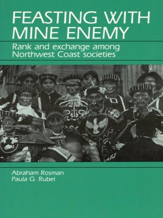 Item #1132 Feasting With Mine Enemy: Rank and Exchange Among Northwest Coast Societies. Paula G....