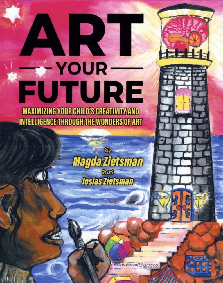 Item #1144 Art Your Future: Maximizing Your Child's Creativity and Intelligence Through the Wonders of Art. Josias Zietsman Magda Zietsman.