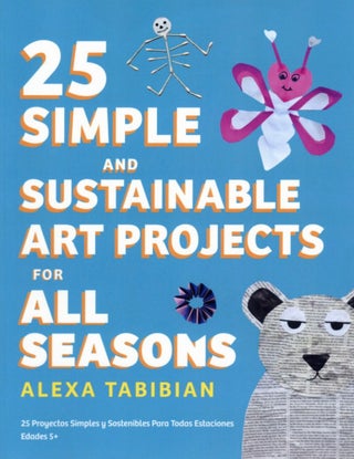 Item #1154 25 Simple and Sustainable Art Projects for All Seasons: Ages 5+. Alexa Tabibian