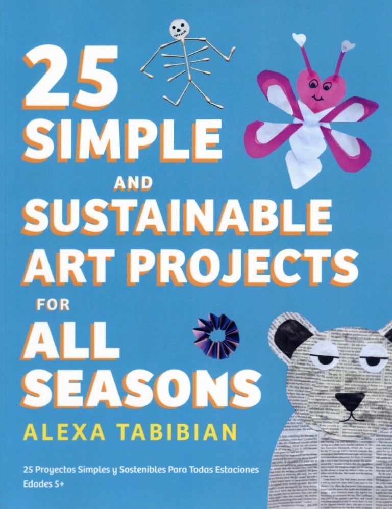 Item #1154 25 Simple and Sustainable Art Projects for All Seasons: Ages 5+. Alexa Tabibian.