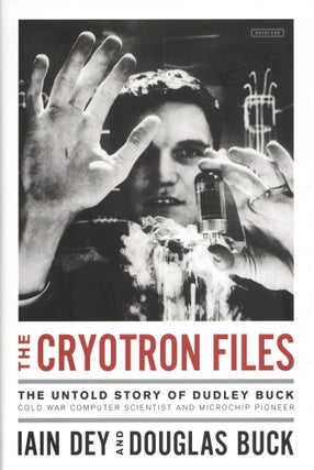 Item #1155 The Cryotron Files: The Untold Story of Dudley Buck, Cold War Computer Scientist and...