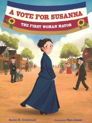 Item #1159 A Vote for Susanna: The First Woman Mayor (She Made History). Karen M. Greenwald