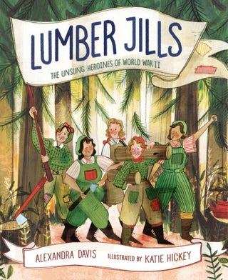 Item #1162 Lumber Jills: The Unsung Heroines of World War II. Alexandra Davis