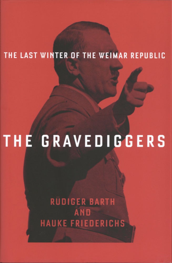 Item #1172 The Gravediggers: The Last Winter of the Weimar Republic. Rüdiger Barth Hauke Friederichs.